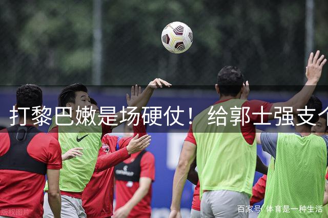 打黎巴嫩是场硬仗！给郭士强支个招，现在的国家队12人该这么用
